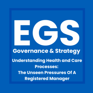 Understanding Health and Care Processes: The Unseen Pressures Of A Registered Manager
